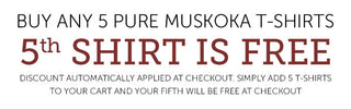 Buy Any 5 Pure Muskoka T-Shirts And Your 5th Shirt Is Free